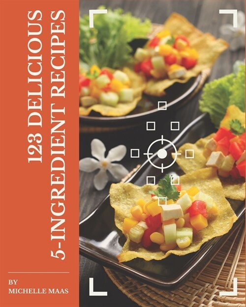 123 Delicious 5-Ingredient Recipes: Discover 5-Ingredient Cookbook NOW! (Paperback)
