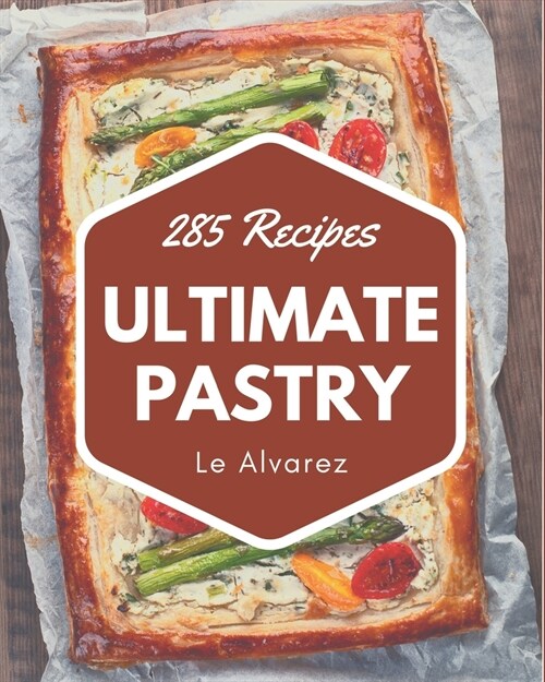 285 Ultimate Pastry Recipes: A Pastry Cookbook Everyone Loves! (Paperback)