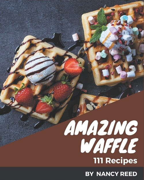 111 Amazing Waffle Recipes: More Than a Waffle Cookbook (Paperback)