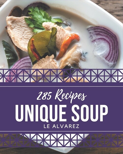 285 Unique Soup Recipes: A Soup Cookbook for Your Gathering (Paperback)
