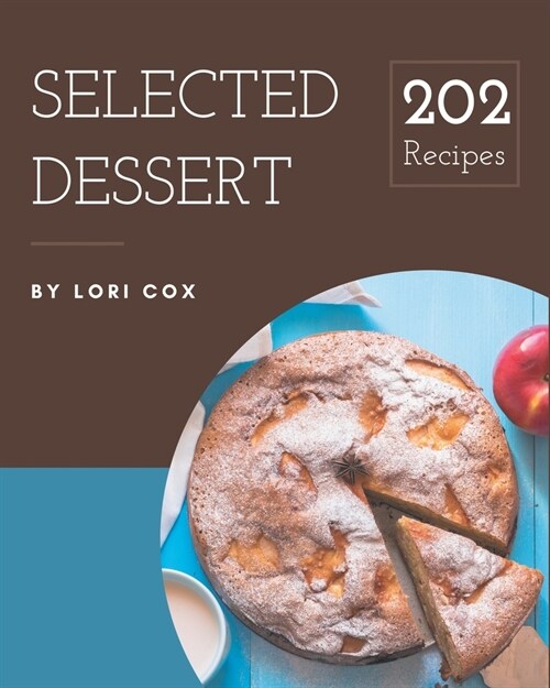 202 Selected Dessert Recipes: Not Just a Dessert Cookbook! (Paperback)
