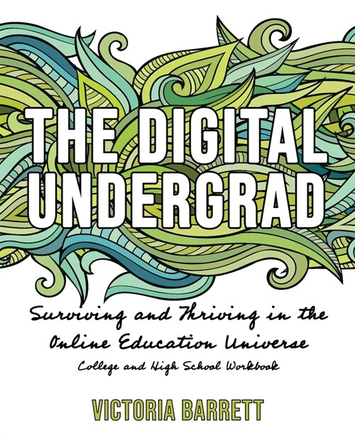 The Digital Undergrad: Surviving and Thriving in the Online Education Universe: College and High School Workbook (Paperback)