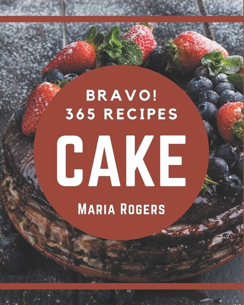 Bravo! 365 Cake Recipes: The Best Cake Cookbook on Earth (Paperback)