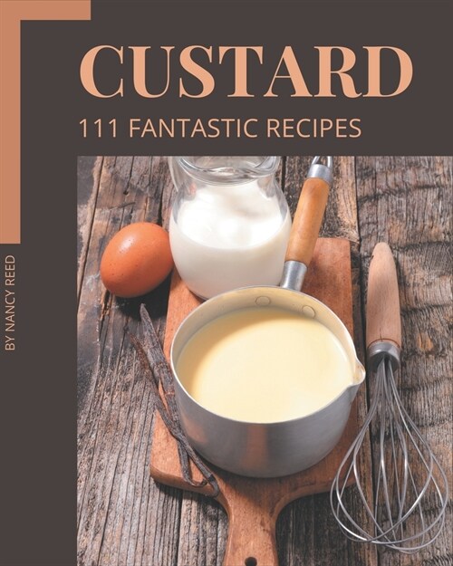 111 Fantastic Custard Recipes: A Must-have Custard Cookbook for Everyone (Paperback)