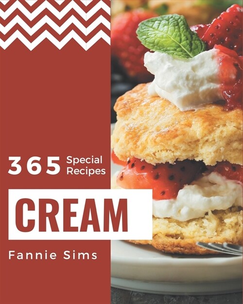 365 Special Cream Recipes: Make Cooking at Home Easier with Cream Cookbook! (Paperback)