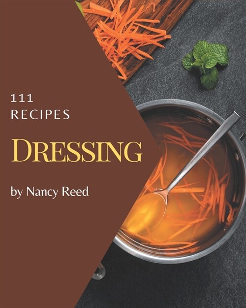 111 Dressing Recipes: The Best Dressing Cookbook on Earth (Paperback)