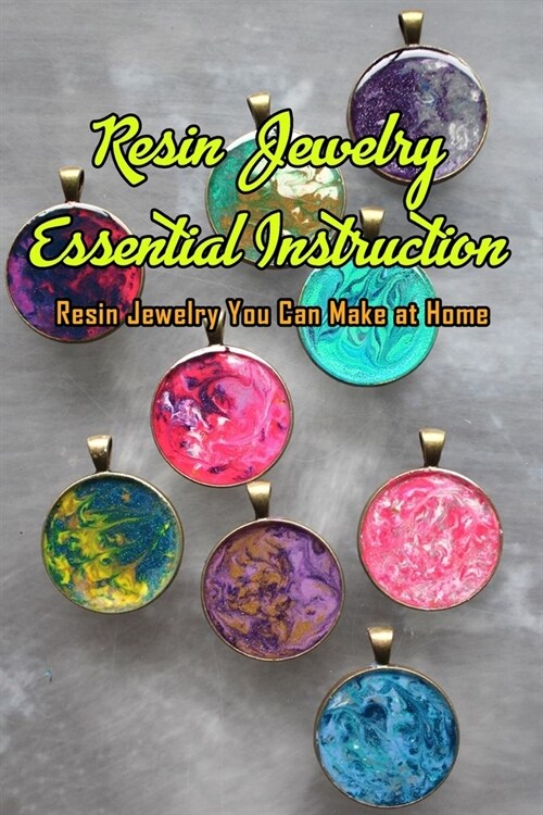 Resin Jewelry Essential Instruction: Resin Jewelry You Can Make at Home: Resin Jewelry DIY (Paperback)