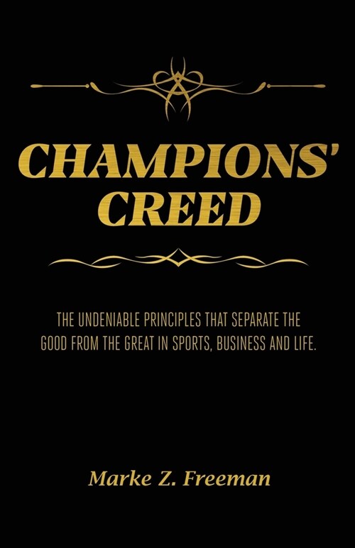 CHAMPIONS Creed: The Undeniable Principles That Separate the Good From the Great in Sports, Business and Life. (Paperback)