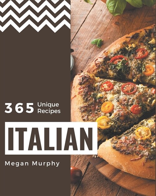 365 Unique Italian Recipes: An Italian Cookbook Everyone Loves! (Paperback)