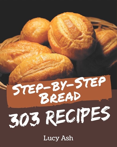303 Step-by-Step Bread Recipes: A Bread Cookbook for All Generation (Paperback)