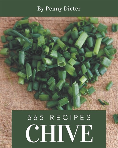 365 Chive Recipes: Chive Cookbook - Your Best Friend Forever (Paperback)