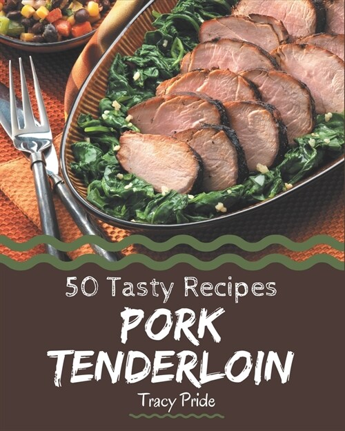 50 Tasty Pork Tenderloin Recipes: More Than a Pork Tenderloin Cookbook (Paperback)
