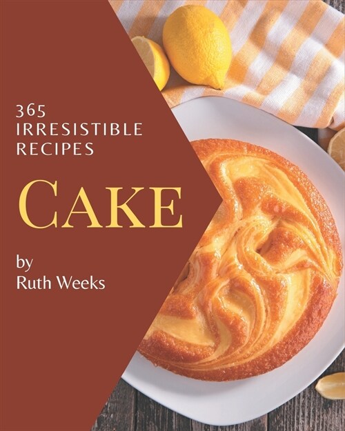 365 Irresistible Cake Recipes: Start a New Cooking Chapter with Cake Cookbook! (Paperback)