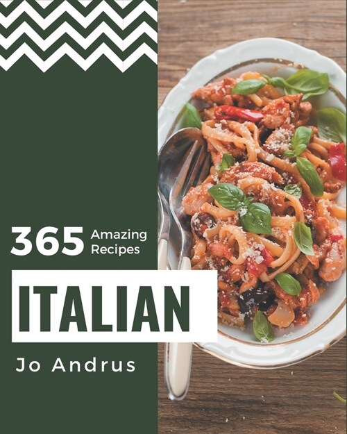 365 Amazing Italian Recipes: A Must-have Italian Cookbook for Everyone (Paperback)