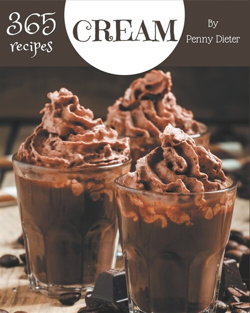 365 Cream Recipes: Happiness is When You Have a Cream Cookbook! (Paperback)