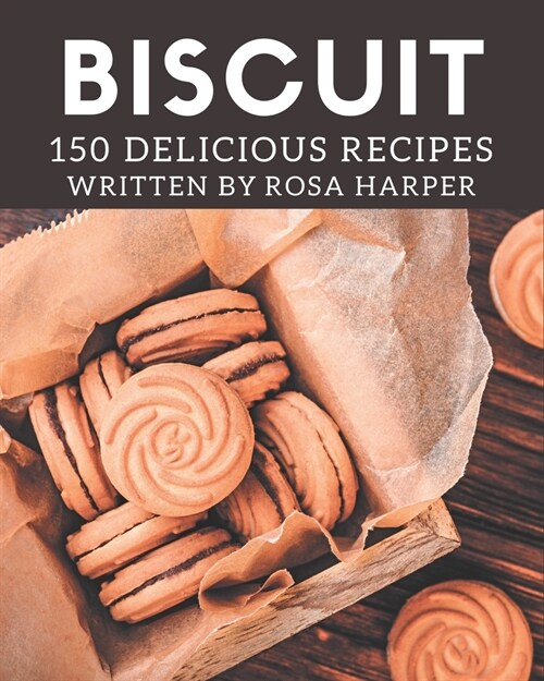 150 Delicious Biscuit Recipes: A Must-have Biscuit Cookbook for Everyone (Paperback)