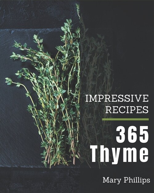 365 Impressive Thyme Recipes: A Must-have Thyme Cookbook for Everyone (Paperback)