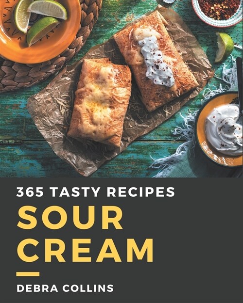 365 Tasty Sour Cream Recipes: Enjoy Everyday With Sour Cream Cookbook! (Paperback)