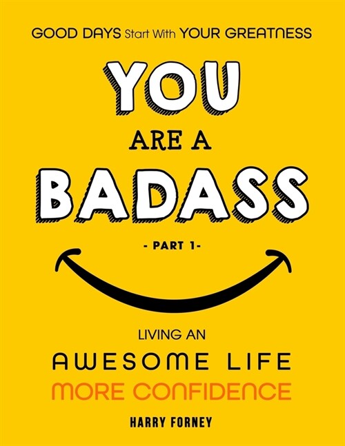 Good Days Start With Your Greatness - You Are a Badass: Living an Awesome Life - More confidence (Part 1) (Paperback)