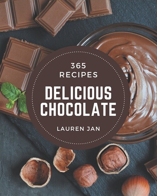 365 Delicious Chocolate Recipes: Lets Get Started with The Best Chocolate Cookbook! (Paperback)