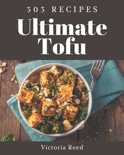 303 Ultimate Tofu Recipes: A Tofu Cookbook from the Heart! (Paperback)