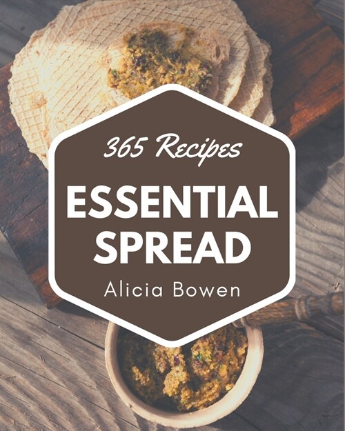 365 Essential Spread Recipes: Spread Cookbook - The Magic to Create Incredible Flavor! (Paperback)