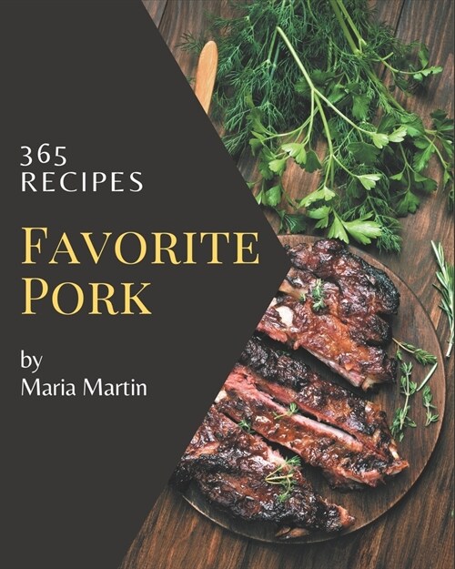 365 Favorite Pork Recipes: The Highest Rated Pork Cookbook You Should Read (Paperback)