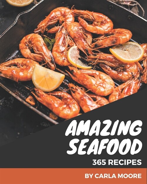 365 Amazing Seafood Recipes: Make Cooking at Home Easier with Seafood Cookbook! (Paperback)