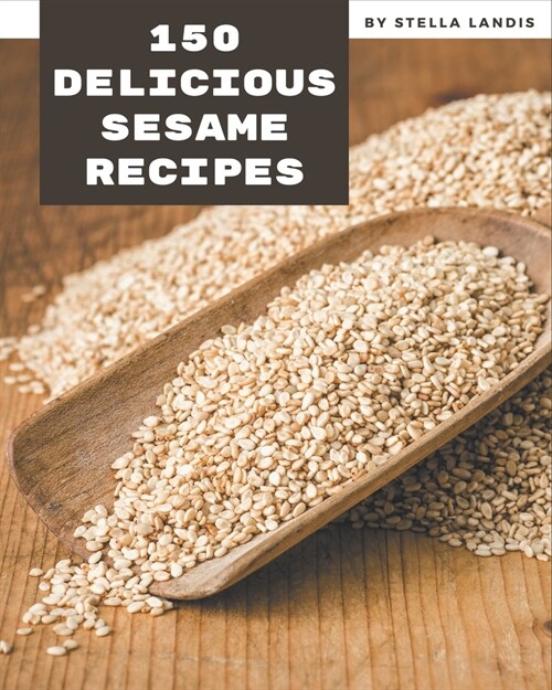 150 Delicious Sesame Recipes: A One-of-a-kind Sesame Cookbook (Paperback)