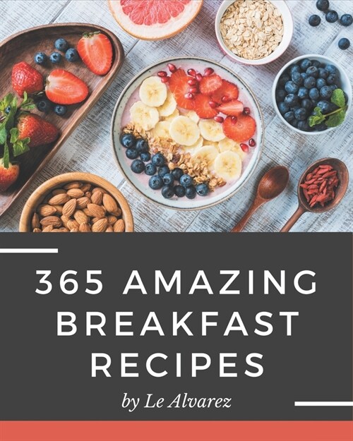 365 Amazing Breakfast Recipes: Breakfast Cookbook - Your Best Friend Forever (Paperback)
