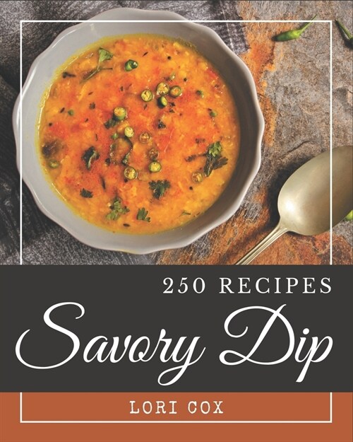 250 Savory Dip Recipes: I Love Dip Cookbook! (Paperback)