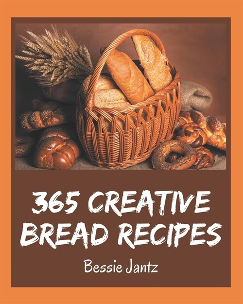 365 Creative Bread Recipes: Keep Calm and Try Bread Cookbook (Paperback)