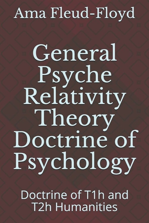 General Psyche Relativity Theory Doctrine of Psychology: Doctrine of T1h and T2h Humanities (Paperback)