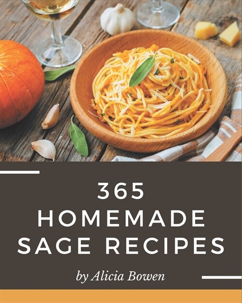 365 Homemade Sage Recipes: An Inspiring Sage Cookbook for You (Paperback)