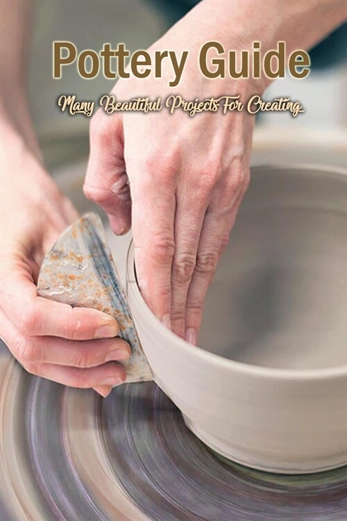 Pottery Guide: Many Beautiful Projects For Creating: Pottery Book, Gift at Christmas (Paperback)