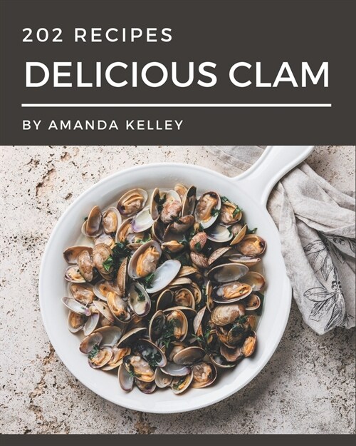 202 Delicious Clam Recipes: A Clam Cookbook to Fall In Love With (Paperback)