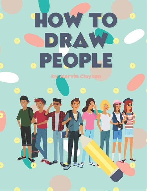 How to Draw People: Easy Techniques and Step-by-Step Drawings for Everyone (Paperback)