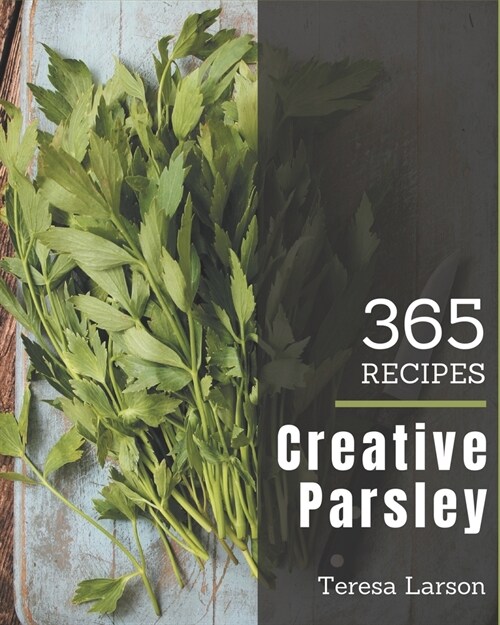 365 Creative Parsley Recipes: Save Your Cooking Moments with Parsley Cookbook! (Paperback)