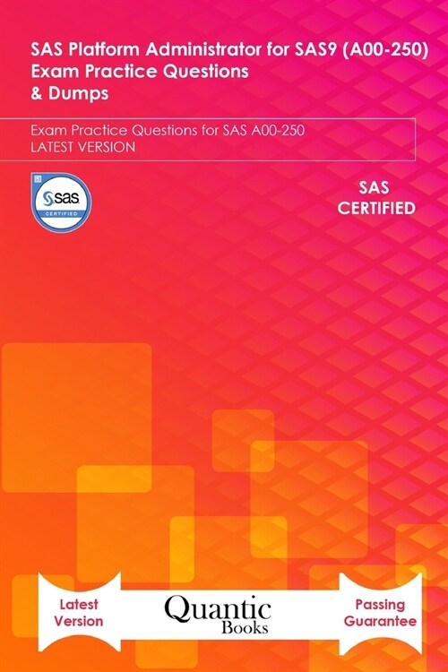 SAS Platform Administrator for SAS9 (A00-250) Exam Practice Questions & Dumps: Exam Practice Questions for SAS A00-250 LATEST VERSION (Paperback)