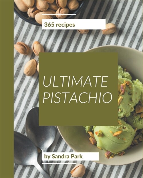 365 Ultimate Pistachio Recipes: The Best Pistachio Cookbook on Earth (Paperback)