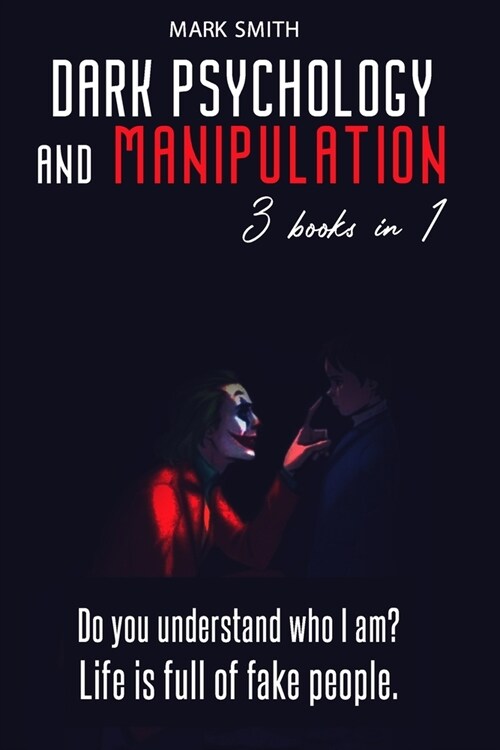 Dark Psychology and Manipulation: 3 Books in 1: Do You Understand Who I am? Life is Full of Fake People. (Paperback)