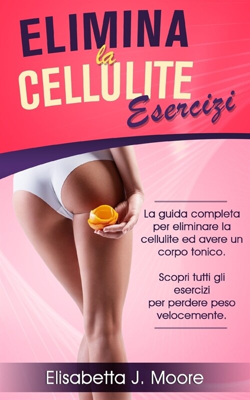 Elimina La Cellulite Esercizi: La guida completa per eliminare la cellulite ed avere un corpo tonico. Scopri tutti gli esercizi per perdere peso velo (Paperback)