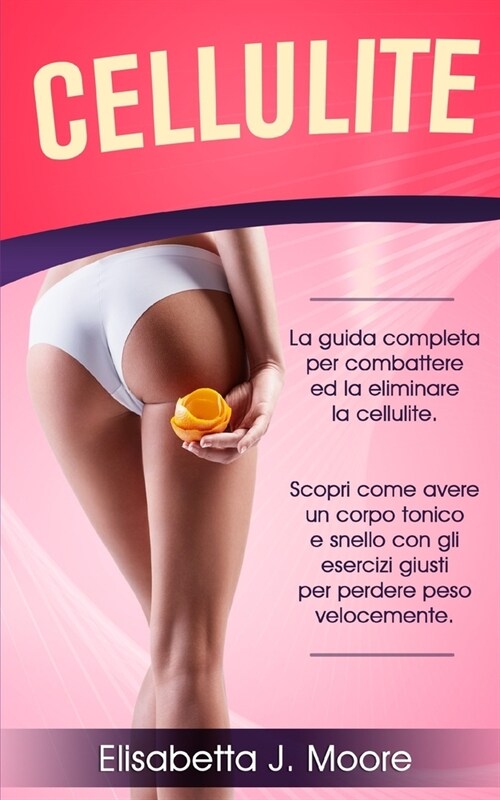 Cellulite: La guida completa per combattere ed eliminare la cellulite. Scopri come avere un corpo tonico e snello con gli eserciz (Paperback)