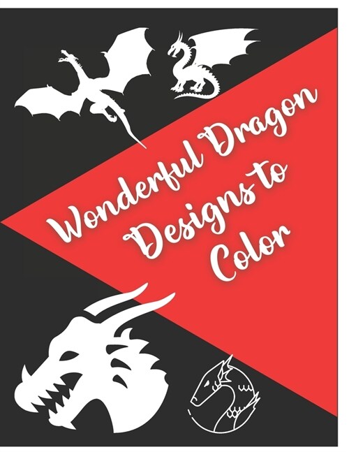 Wonderful Dragon Designs to Color: Its a collection of different coloring pages for kids & adults to practice drawing for getting enjoyment and relaxa (Paperback)