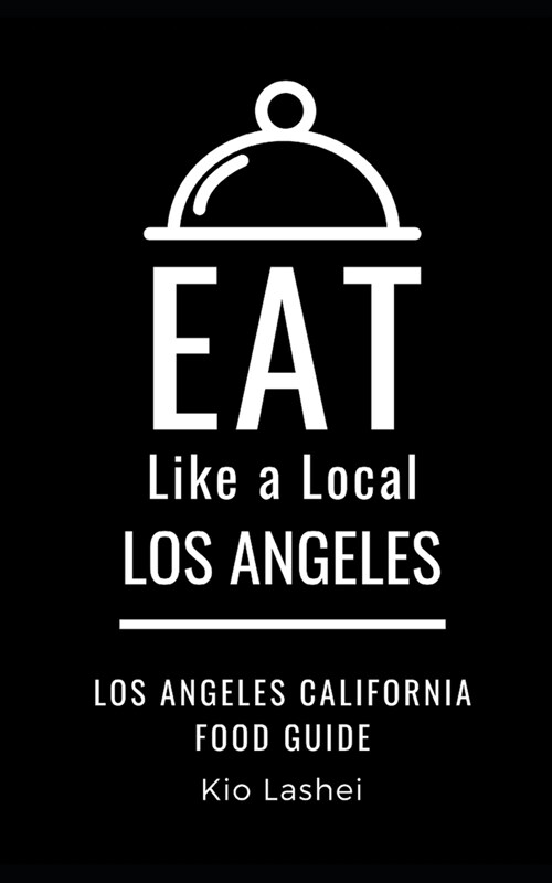 Eat Like a Local- Los Angeles: Los Angeles California Food Guide (Paperback)