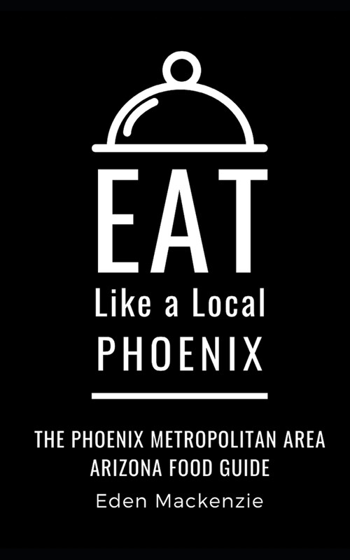 Eat Like a Local- Phoenix: Phoenix Metropolitan Area Arizona Food Guide (Paperback)