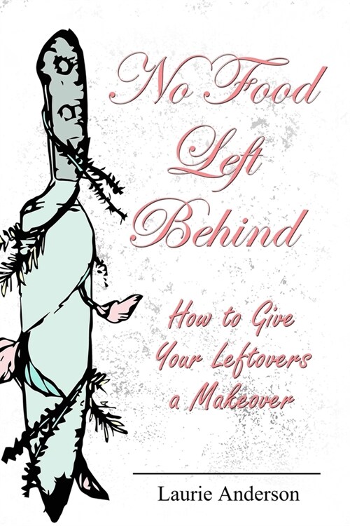 No Food Left Behind: How to Give Your Leftovers a Makeover (Paperback)