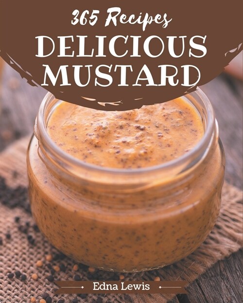 365 Delicious Mustard Recipes: Keep Calm and Try Mustard Cookbook (Paperback)