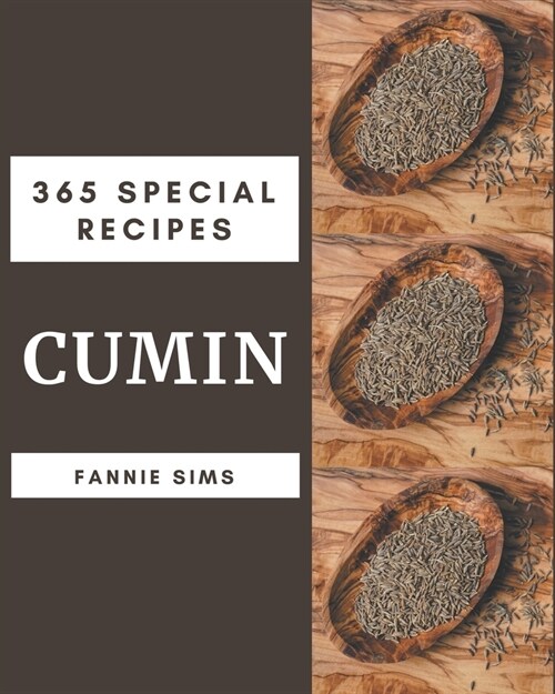 365 Special Cumin Recipes: The Cumin Cookbook for All Things Sweet and Wonderful! (Paperback)