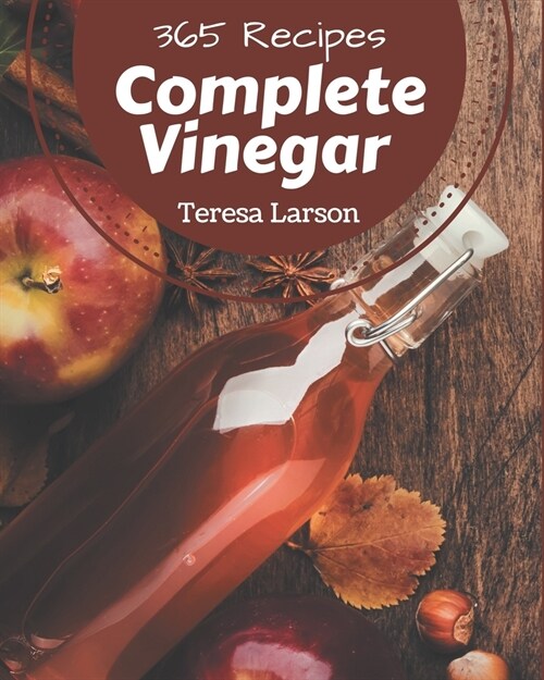 365 Complete Vinegar Recipes: Everything You Need in One Vinegar Cookbook! (Paperback)